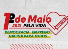 Centrais reivindicam democracia, emprego e vacina para todos no 1° de Maio pela Vida